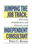Jumping the Job Track Security, Satisfaction, and Success As an Independent Consultant 1994 9780517881576 Front Cover