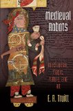 Medieval Robots: Mechanism, Magic, Nature, and Art  9780812223576 Front Cover