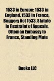 1533 in Europe : 1533 in England, 1533 in France, Buggery Act 1533, Statute in Restraint of Appeals, Ottoman Embassy to France, Standing Mute 2010 9781158733576 Front Cover
