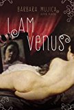 I Am Venus A Novel 2013 9781468306576 Front Cover