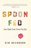 Spoon Fed How Eight Cooks Saved My Life 2010 9781594487576 Front Cover