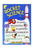 Rocket Science 50 Flying, Floating, Flipping, Spinning Gadgets Kids Create Themselves 1995 9780471113577 Front Cover