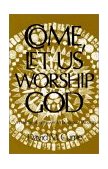 Come, Let Us Worship God A Handbook of Prayers for Leaders of Worship 1977 9780664247577 Front Cover