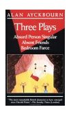 Three Plays Absurd Person Singular, Absent Friends, Bedroom Farce cover art
