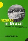 Negras in Brazil Re-Envisioning Black Women, Citizenship, and the Politics of Identity