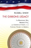 The Gibbons Legacy: The Remarkable Rise, Meteoric Fall, and Uncertain Future of the Catholic Church in America cover art