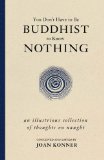 You Don't Have to Be Buddhist to Know Nothing An Illustrious Collection of Thoughts on Naught 2009 9781591027577 Front Cover