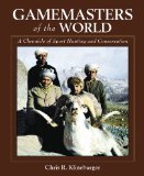 Gamemasters of the World A Chronicle of Sport Hunting and Conservation 2010 9781616081577 Front Cover