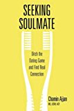 Seeking Soulmate Ditch the Dating Game and Find Real Connection  9781941529577 Front Cover