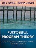 Purposeful Program Theory Effective Use of Theories of Change and Logic Models