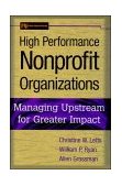 High Performance Nonprofit Organizations Managing Upstream for Greater Impact cover art