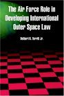 Air Force Role in Developing International Outer Space Law 2004 9781410217578 Front Cover