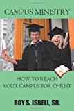 Campus Ministry How to Reach Your Campus for Christ 2011 9781463419578 Front Cover