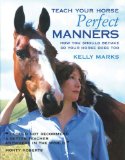 Teach Your Horse Perfect Manners How You Should Behave So Your Horse Does Too 2010 9781570764578 Front Cover