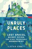 Unruly Places Lost Spaces, Secret Cities, and Other Inscrutable Geographies cover art