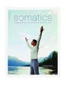 Somatics Reawakening the Mind&#39;s Control of Movement, Flexibility, and Health