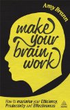 Make Your Brain Work How to Maximize Your Efficiency, Productivity and Effectiveness 2013 9780749467579 Front Cover