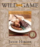 Wild about Game 150 Recipes for Farm-Raised and Wild Game - from Alligator and Antelope to Venison and Wild Turkey 2009 9780882407579 Front Cover