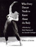 What Every Dancer Needs to Know about the Body : A Workbook of Body Mapping and the Alexander Technique cover art