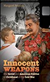 Innocent Weapons The Soviet and American Politics of Childhood in the Cold War cover art