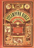 Steampunk Bible An Illustrated Guide to the World of Imaginary Airships, Corsets and Goggles, Mad Scientists, and Strange Literature cover art