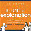 Art of Explanation Making Your Ideas, Products, and Services Easier to Understand