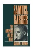 Samuel Barber The Composer and His Music 1994 9780195090581 Front Cover