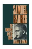 Samuel Barber The Composer and His Music  9780195090581 Front Cover