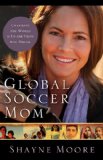 Global Soccer Mom Changing the World Is Easier Than You Think 2011 9780310325581 Front Cover