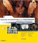 Creating Photomontages with Photoshop: a Designer's Notebook A Designer's Notebook 2005 9780596008581 Front Cover