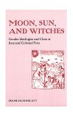 Moon, Sun, and Witches Gender Ideologies and Class in Inca and Colonial Peru cover art