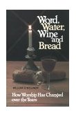 Word, Water, Wine and Bread How Worship has Changed over the Years cover art