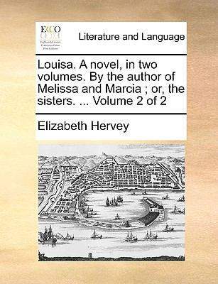 Louisa a Novel, in Two Volumes by the Author of Melissa and Marcia; or, the Sisters Volume 2 2010 9781140846581 Front Cover