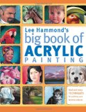 Lee Hammond's Big Book of Acrylic Painting Fast and Easy Techniques for Painting Your Favorite Subjects  9781440308581 Front Cover