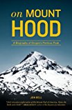 On Mount Hood A Biography of Oregon's Perilous Peak 2013 9781570618581 Front Cover