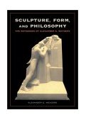 Sculpture, Form, and Philosophy The Notebooks of Alexander G. Weygers 2002 9781580084581 Front Cover