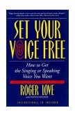 Set Your Voice Free How to Get the Singing or Speaking Voice You Want cover art