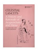 Celestial Lancets A History and Rationale of Acupuncture and Moxa 2002 9780700714582 Front Cover