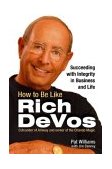 How to Be Like Rich Devos Succeeding with Integrity in Business and Life 2004 9780757301582 Front Cover