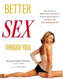 Better Sex Through Yoga Easy Routines to Boost Your Sex Drive, Enhance Physical Pleasure, and Spice up Your Bedroom Life 2007 9780767920582 Front Cover
