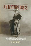 Arresting Dress Cross-Dressing, Law, and Fascination in Nineteenth-Century San Francisco  9780822357582 Front Cover