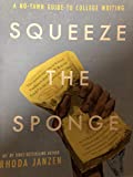 Squeeze the Sponge A No-Yawn Guide to College Writing  9780991037582 Front Cover
