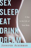 Sex Sleep Eat Drink Dream A Day in the Life of Your Body  9780618187584 Front Cover