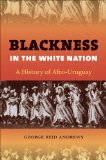 Blackness in the White Nation A History of Afro-Uruguay  9780807871584 Front Cover