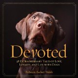 Devoted 38 Extraordinary Tales of Love, Loyalty, and Life with Dogs 2013 9781426211584 Front Cover