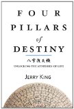 Four Pillars of Destiny: Unlocking the Mysteries of Life 2012 9781479202584 Front Cover