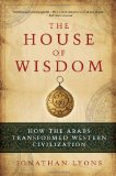 House of Wisdom How the Arabs Transformed Western Civilization cover art