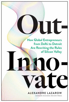Out-Innovate How Global Entrepreneurs--From Delhi to Detroit--Are Rewriting the Rules of Silicon Valley  9781633697584 Front Cover