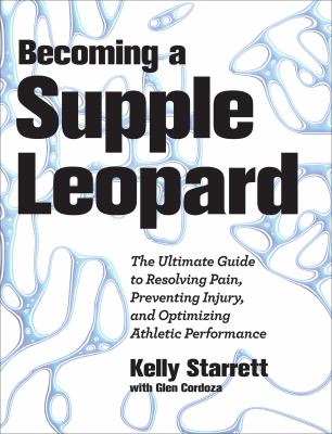 Becoming a Supple Leopard The Ultimate Guide to Resolving Pain, Preventing Injury, and Optimizing Athletic Performance 2013 9781936608584 Front Cover