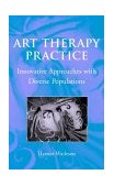 Art Therapy Practice Innovative Approaches with Diverse Populations cover art